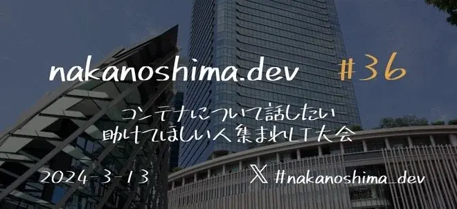 nakanoshima.dev #36 コンテナについて話したい、助けてほしい人集まれLT大会 サムネイル
